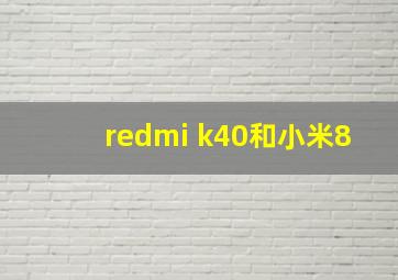 redmi k40和小米8